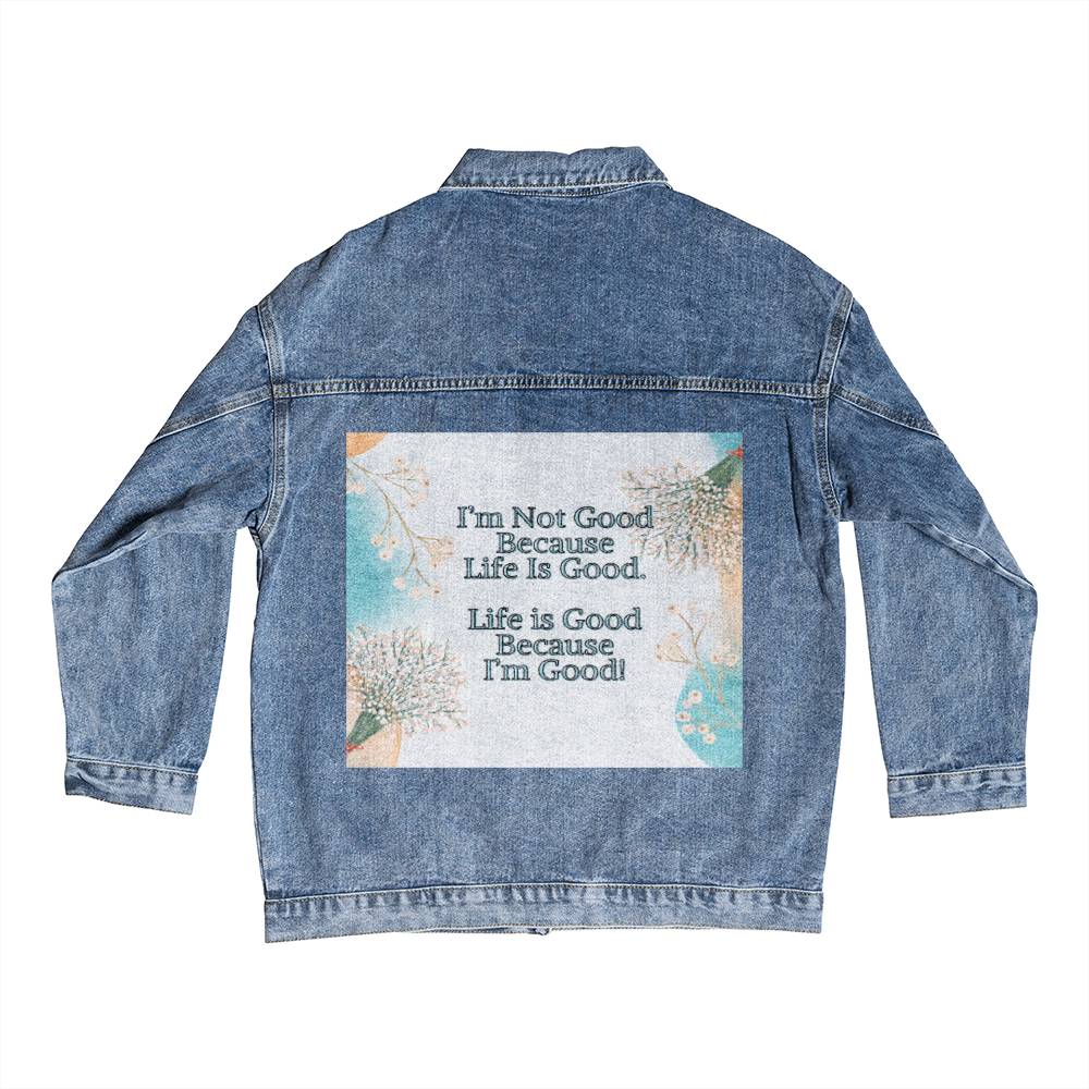 Men's Denim Jean Jacket - I'm Not Good Because Life Is Good. Life Is Good Because I'm Good!