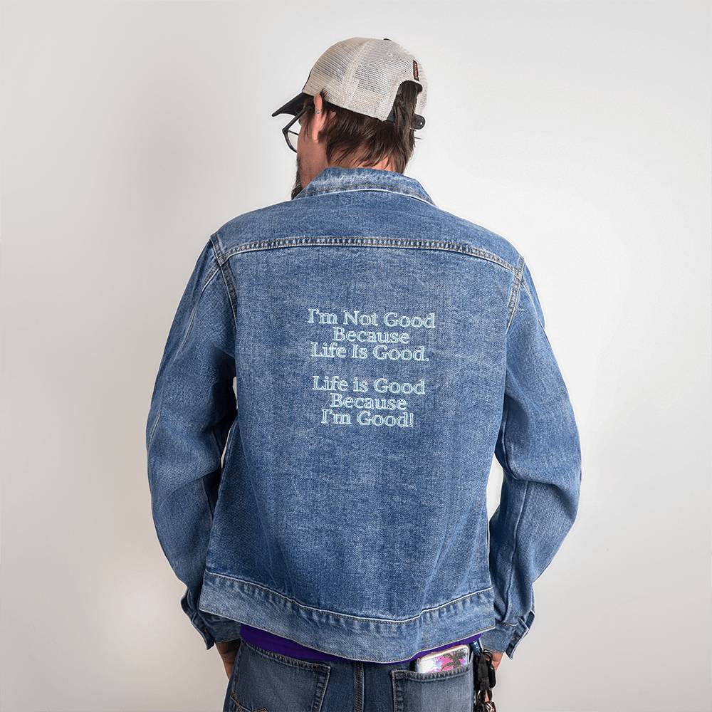 Men's Denim DTG Jacket - I'm Not Good Because Life Is Good. Life Is Good Because I'm Good!