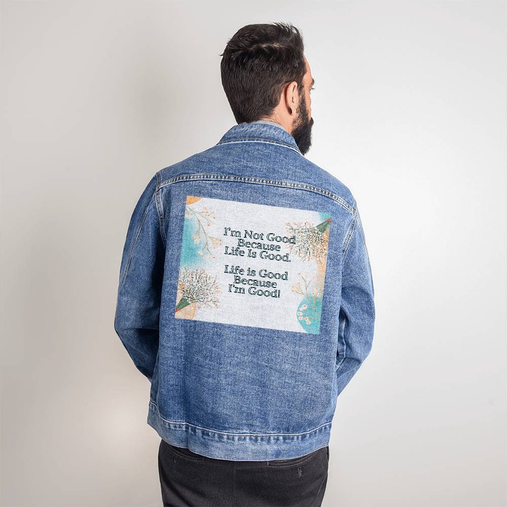 Men's Denim Jean Jacket - I'm Not Good Because Life Is Good. Life Is Good Because I'm Good!