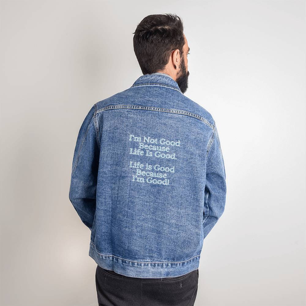 Men's Denim DTG Jacket - I'm Not Good Because Life Is Good. Life Is Good Because I'm Good!