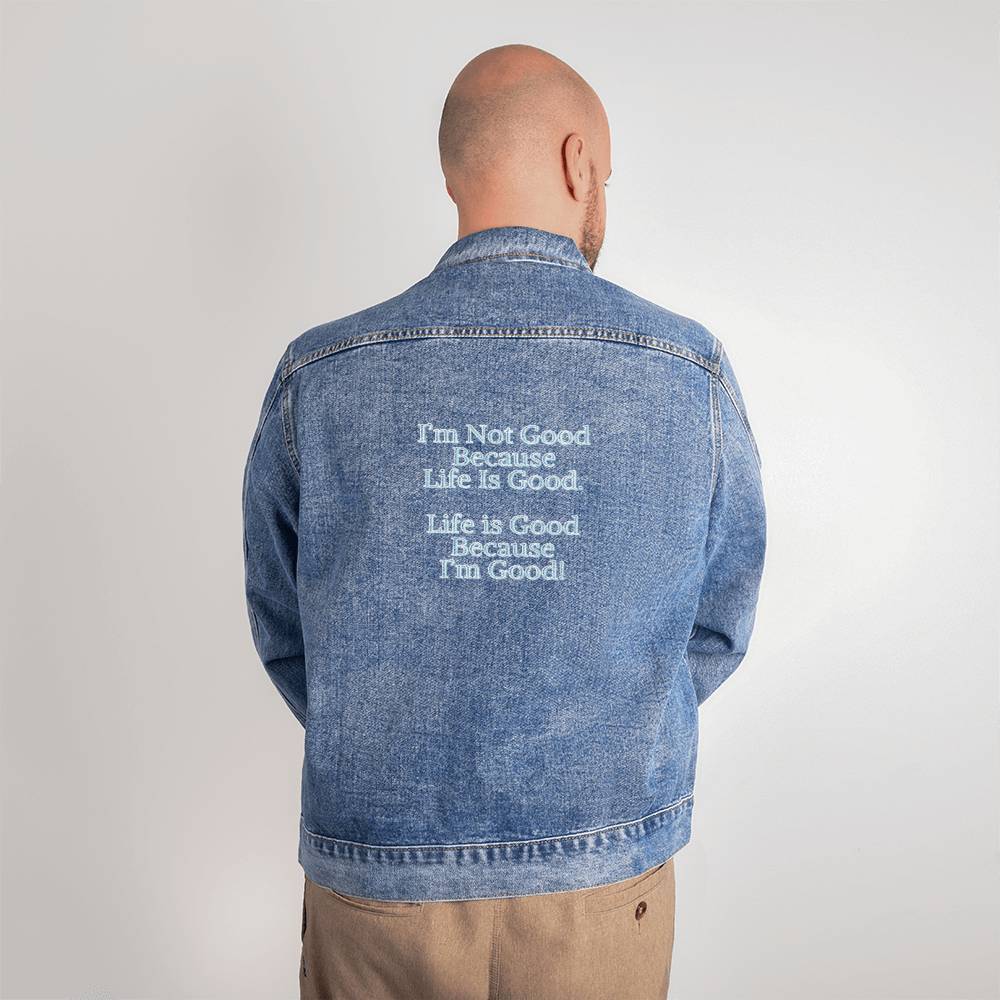 Men's Denim DTG Jacket - I'm Not Good Because Life Is Good. Life Is Good Because I'm Good!