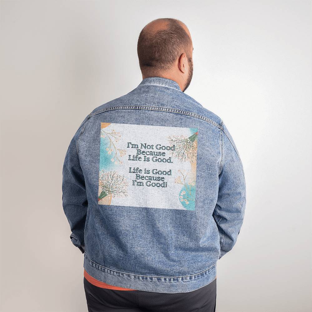 Men's Denim Jean Jacket - I'm Not Good Because Life Is Good. Life Is Good Because I'm Good!