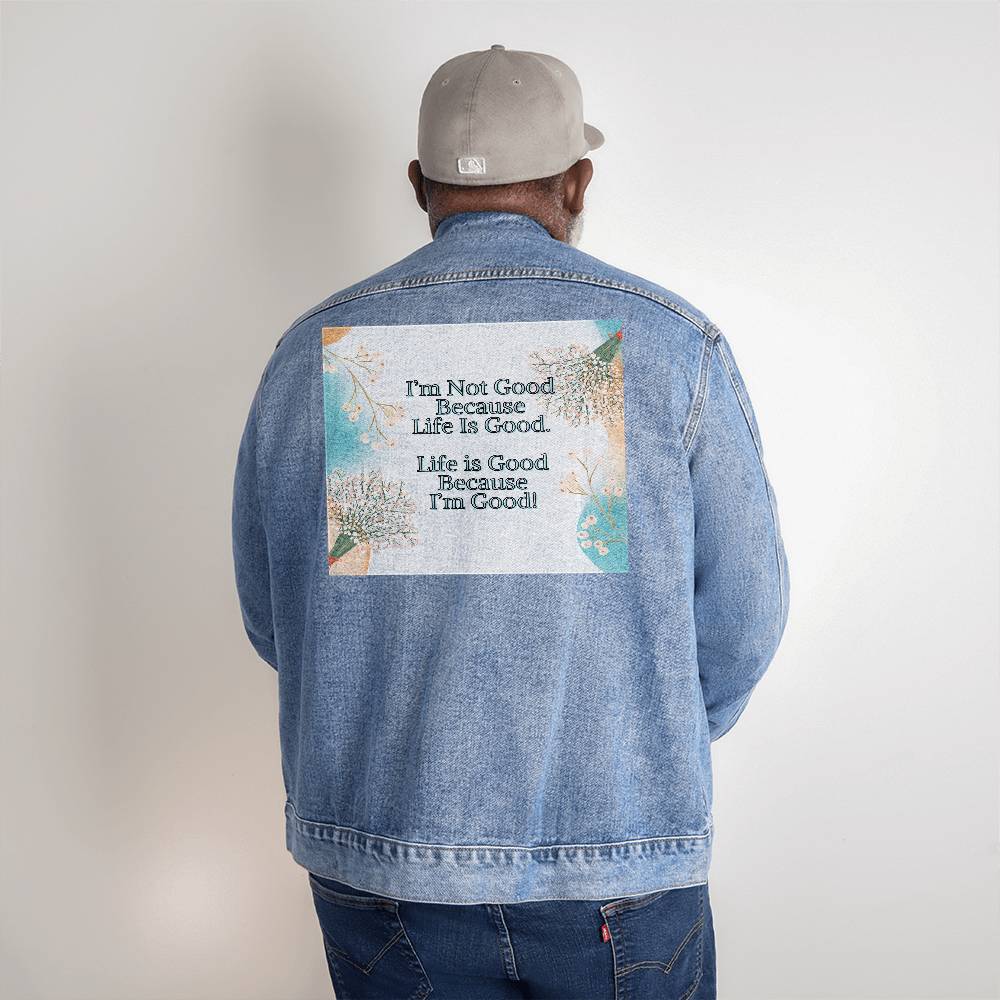 Men's Denim Jean Jacket - I'm Not Good Because Life Is Good. Life Is Good Because I'm Good!