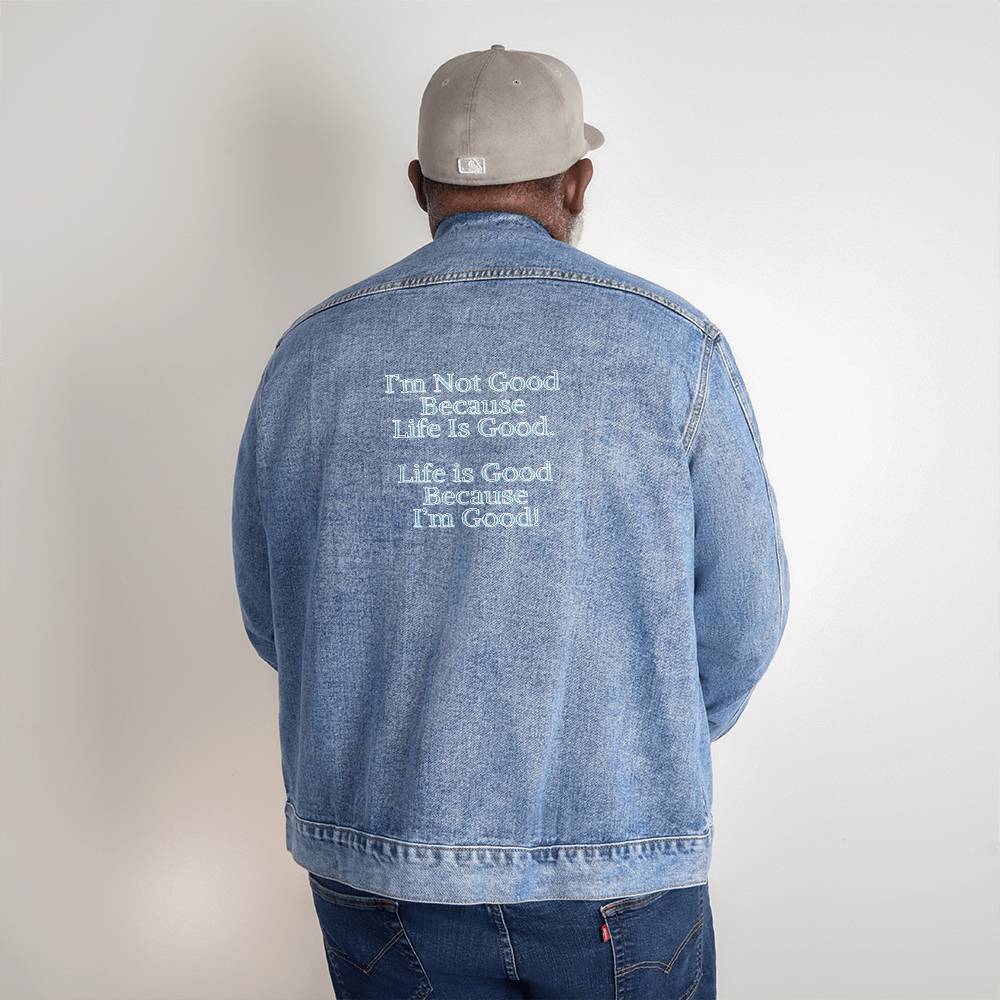 Men's Denim DTG Jacket - I'm Not Good Because Life Is Good. Life Is Good Because I'm Good!